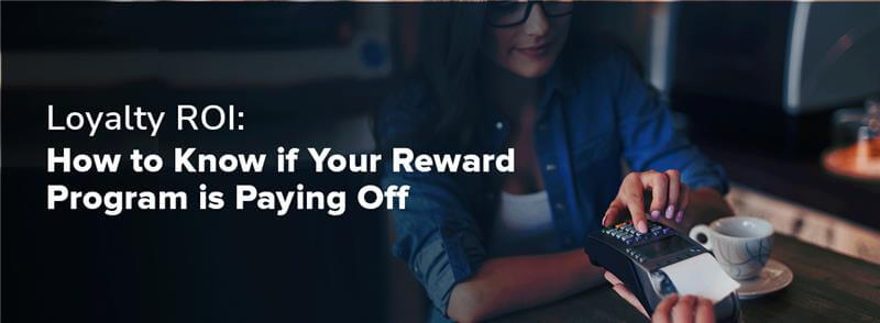 Loyalty ROI: How to Know if Your Reward Program is Paying Off 